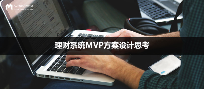 產(chǎn)品方案設(shè)計(jì)：理財(cái)系統(tǒng)MVP方案設(shè)計(jì)思考